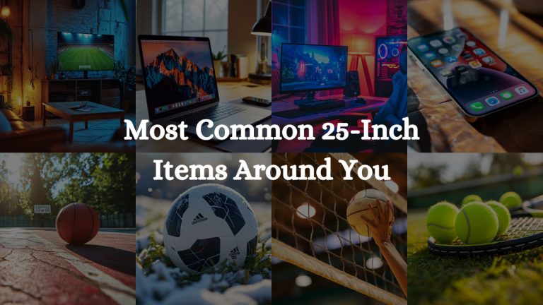 How Big Is 25 Inches: Uncovering The 13 Most Common 25-Inch Items Around You